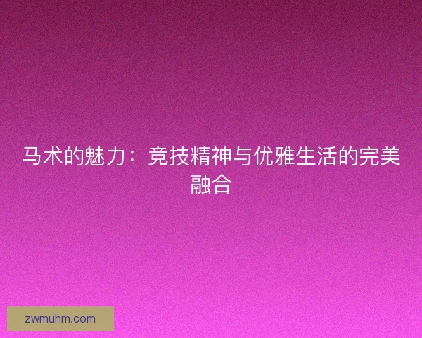 马术的魅力：竞技精神与优雅生活的完美融合